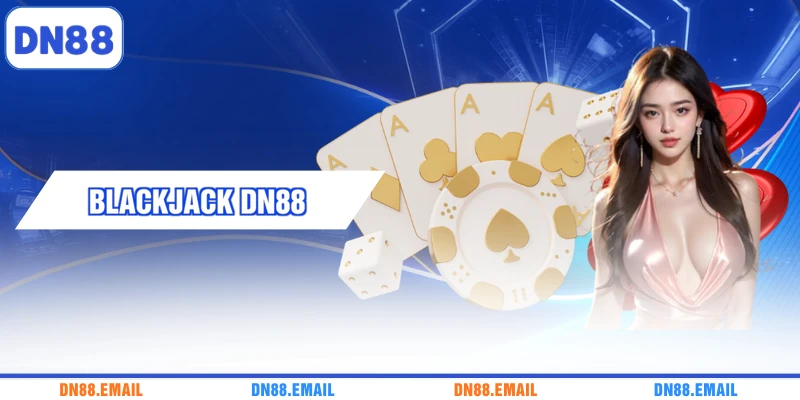 Blackjack DN88 - Khám Phá Bàn Cược Đầy Lôi Cuốn