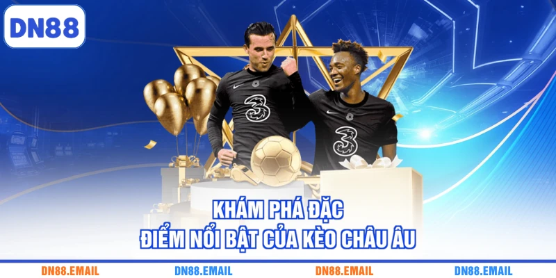 Khám phá đặc điểm nổi bật của kèo Châu Âu
