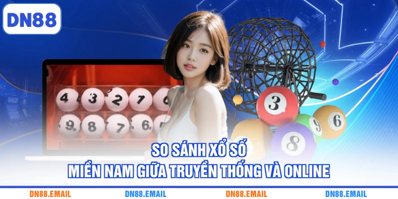 So sánh xổ số miền Nam giữa truyền thống và online