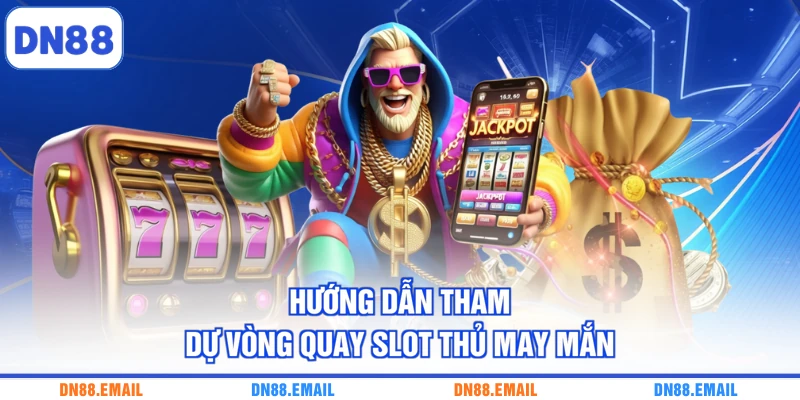 Hướng dẫn tham dự vòng quay slot thủ may mắn
