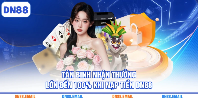 Tân binh nhận thưởng lớn đến 100% khi nạp tiền DN88